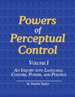 Powers of Perceptual Control, Volume I: An Inquiry into Language, Culture, Power, and Politics 1938090144 Book Cover