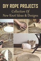 DIY Rope Projects: Collection Of New Knot Ideas & Designs: How Do You Tie A Simple Knot B09B14Q3M9 Book Cover
