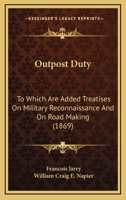 Outpost Duty: To Which Are Added Treatises On Military Reconnaissance And On Road Making 1120668913 Book Cover