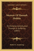 Memoir of Hannah Hobbie, Or, Christian Activity, and Triumph in Suffering 1165602911 Book Cover