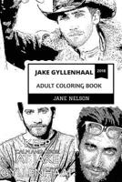 Jake Gyllenhaal Adult Coloring Book: Academy Award Nominee and Brokeback Mountain Star, Hot Model and Acclaimed Actor Inspired Adult Coloring Book 1722482095 Book Cover