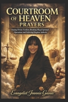 COURTROOM OF HEAVEN PRAYERS: Issuing Divine Verdicts, Breaking Illegal Spiritual Operations, And Enforcing Heaven's Authority B0GXVQ3HC4 Book Cover