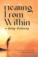 Healing From Within: Overcoming Dysfunction in Family Dynamics 4385715424 Book Cover