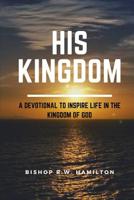 His Kingdom: A Devotional to Inspire Life in the Kingdom of God 1097856550 Book Cover