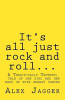 It's All Just Rock and Roll...: A Terrifically Truthful Tale of One Girl's Bust Up with Breast Cancer. 1533088357 Book Cover