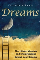 Dreams: The Hidden Meaning And Interpretations Behind Your Dreams 150769024X Book Cover