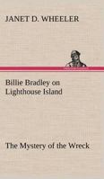 Billie Bradley on Lighthouse Island; or, The Mystery of the Wreck 1515357430 Book Cover