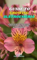 Guide to Growing Alstroemeria: Learn what to do well to cultivate enchanting Alstroemeria B0DMF52MWZ Book Cover