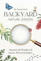 My Homeschool Backyard Nature Lessons: Discovering the wonders of insects, worms and spiders. 1763528758 Book Cover