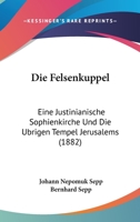 Die Felsenkuppel: Eine Justinianische Sophienkirche Und Die Ubrigen Tempel Jerusalems (1882) 1147019401 Book Cover