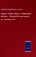 Wesleyan Juvenile Offering. A Miscellany of Missionary Information for young persons: Vol. 21: for the year 1864 375259358X Book Cover