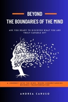 BEYOND THE BOUNDARIES OF THE MIND: ARE YOU READY TO DISCOVER WHAT YOU ARE TRULY CAPABLE OF? B0GSQ6JTFL Book Cover