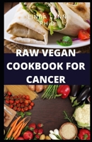 RAW VEGAN COOKBOOK FOR CANCER: THE PREFECT RAW VEGAN DIET COOKBOOK AND GUIDE YOU NEED TO KNOW ABOUT HOW YOU CAN CURE CANCER WITH EVERYDAY HEALTHY MEAL PLAN B085K9FN3J Book Cover