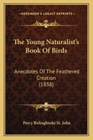 The Young Naturalist's Book Of Birds: Anecdotes Of The Feathered Creation 1120939593 Book Cover
