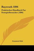 Bayreuth 1896: Praktisches Handbuch Fur Festspielbesucher (1896) 0274702002 Book Cover