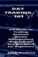Day Trading 101: A-Z Guide To Trading Systems Money Management Regulations And Discipline For Beginners B0924MZJ49 Book Cover
