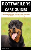 Rottweilers Care Guides: Every Detailed Things You Must Know about This wonderful dog, Feeding, Care, Behaviors, Health Issues and grooming B084DTKTRV Book Cover