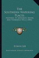 The Southern Watering Places: Hastings, St. Leonard's, Dover, And Tunbridge Wells 1104506424 Book Cover