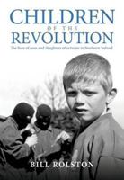 Children of the Revolution: The Lives of Sons and Daughters of Activists in Northern Ireland 1906271380 Book Cover