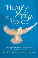 Hear His Voice: Healing for the Mind, Soul, and Body, from Prophetic Intercession 1512777129 Book Cover
