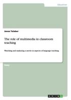 The role of multimedia in classroom teaching: Watching and analyzing a movie in aspects of language teaching 3640534727 Book Cover