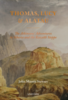 Thomas, Lucy and Alatau: The Atkinsons’ Adventures in Siberia and the Kazakh Steppe 1911604309 Book Cover