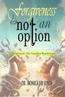 Forgiveness Is Not An Option: Forgiveness: The Unspoken Requirement B0DVR5BJ6K Book Cover