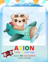 Avion Livre de coloriage pour les tout-petits: Un livre d'activit�s et de coloriage sur les avions pour les enfants de 2 � 5 ans. - De belles pages de coloriage avec une vari�t� d'avions - Cadeau �ton 5142088190 Book Cover