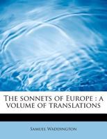 The Sonnets of Europe: A Volume of Translations, Selected and Arranged with Notes 0530249774 Book Cover