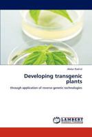 Developing transgenic plants: through application of reverse genetic technologies 3846546259 Book Cover