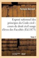 Exposa(c) Rationnel Des Principes Du Code Civil A L'Usage Des A(c)La]ves Des Faculta(c)S. T02 2011938406 Book Cover