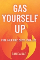 Gas Yourself Up: Fuel Your Fire. Drive Your Life B0FP8XN2CX Book Cover