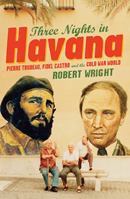 Three Nights in Havana: Pierre Trudeau, Fidel Castro and the Cold War World 0002158000 Book Cover