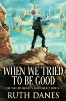 When We Tried To Be Good (The Woldsheart Chronicles) 4824123895 Book Cover