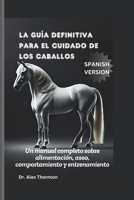 La guía definitiva para el cuidado de los caballos: Un manual completo sobre alimentación, aseo, comportamiento y entrenamiento (Spanish Edition) B0DYJNL4NG Book Cover