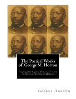 The Poetical Works Of George M. Horton (Kessinger Publishing's Rare Reprints) 1456323245 Book Cover
