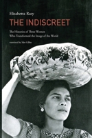 The Indiscreet: The Histories of Three Women Who Transformed the Image of the World 1599542129 Book Cover