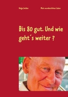 Bis 80 gut. Und wie geht´s weiter ? (German Edition) 3749467552 Book Cover