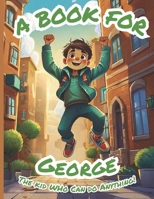 A Book for George: The Kid Who Can Do Anything! B0FSDCTD7S Book Cover