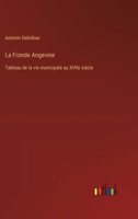 La Fronde Angevine: Tableau de la vie municipale au XVIIe siècle 3385025699 Book Cover