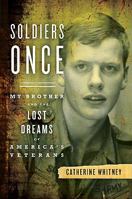 Soldiers Once: My Brother and the Lost Dreams of America's Veterans 0306817888 Book Cover