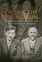 Facing the Rising Sun: African Americans, Japan, and the Rise of Afro-Asian Solidarity 147984859X Book Cover