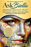 Ask Biella - Questions Answered - Book 1: Life-Lessons, Advice, and Alternative Solutions to Self-Help Issues (Book Three of The Realism Series ) 1964225132 Book Cover