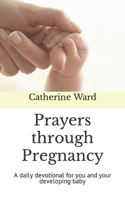 Prayers through Pregnancy: A daily devotional for you and your developing baby B0BGN8YCCK Book Cover