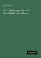Die Erwerbung der Herrschaft Schmalkalden durch Hessen (German Edition) 3563164800 Book Cover