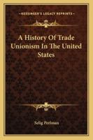 A history of trade unionism in the United States 101590551X Book Cover