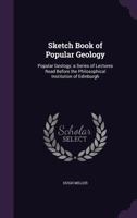 Sketch Book of Popular Geology: Popular Geology; A Series of Lectures Read Before the Philosophical Institution of Edinburgh 1425547753 Book Cover