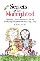 Secrets of The Mommyhood: Everything I wish someone had told me about pregnancy, childbirth and having a baby 098500603X Book Cover