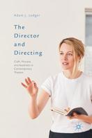 The Director and Directing: Craft, Process and Aesthetic in Contemporary Theatre 1137407662 Book Cover