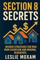 Section 8 Secrets: Insider Strategies for Maximum Cashflow and Minimal Headaches: Advanced tactics for Section 8 landlords who want more money and less stress (Real Estate Investing) B0FCMN9K1Z Book Cover